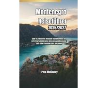 Montenegro Reiseführer 2026/2027: Der ultimative Insider-Reiseführer zu Küstenparadiesen, Bergwanderwegen und dem Charme des Balkans