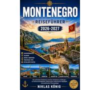 MONTENEGRO REISEFÜHRER 2026-2027: Die schönsten Erlebnisse zwischen Kotor, Sveti Stefan, Budva und dem Durmitor-Nationalpark - Mit Sehenswürdigkeiten, ... Highlights und praktischen Planungstipps