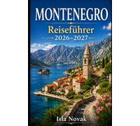 MONTENEGRO Reiseführer 2026-2027: Ein Reiseführer für Erstreisende zu Kotor, Budva, Durmitor Nationalpark, Tara Canyon, Lake Skadar, Stränden, ... Essen und einfachen Montenegro-Routen