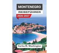 Montenegro Reiseführer 2026-2027: Entdecken Sie die Strände der Adria, historische Städte, Berglandschaften, malerische Autostrecken, die lokale Küche, Nationalparks und entspannende Küstenurlaube