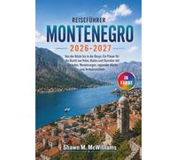 Montenegro Reiseführer 2026-2027: Von der Küste bis in die Berge: Ein Planer für die Bucht von Kotor, Budva und Durmitor mit Stränden, Wanderungen, regionaler Küche und Verkehrsmitteln