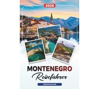 MONTENEGRO REISEFÜHRER 2026: Entdecken Sie versteckte Schätze, historische Sehenswürdigkeiten, Reisetipps und unvergessliche Urlaubserlebnisse