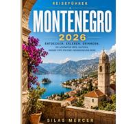 MONTENEGRO-REISEFÜHRER 2026: Montenegro, wie Sie es sich gewünscht haben: Wunderschöne Orte, Geheimtipps und stressfreie Reiseplanung