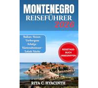 MONTENEGRO REISEFÜHRER: Ein vollständiger Reiseführer mit farbigen Bildern, detaillierten Reiseplänen, Geheimtipps, Küstenabenteuern, lokaler Küche ... für ein unvergessliches Balkan-Erlebnis