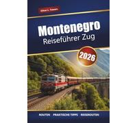 Montenegro REISEFÜHRER ZUG 2026: Erkunden Sie malerische Bahnstrecken, Berglandschaften, lokale Kultur und versteckte Schätze auf dem Balkan