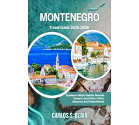 Montenegro Travel Guide 2025-2026: Experience Adriatic Beaches, Mountain Escapes, Local Cuisine, Culture, Adventure, And Timeless Beauty