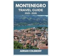 MONTENEGRO TRAVEL GUIDE 2025 - 2026: Explore Iconic Destinations, Rich History, Scenic Landscapes, Local Culture, and Practical Travel Advice