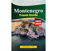 MONTENEGRO Travel Guide 2025-2026: Explore Kotor, Budva, Stunning Coastlines and Mountain Adventures in Balkans’s Hidden Gem