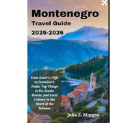 Montenegro Travel Guide 2025-2026: From Kotor’s Cliffs to Durmitor’s Peaks: Top Things to Do, Scenic Routes, and Local Culture in the Heart of the Balkans