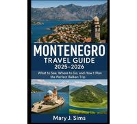 Montenegro travel guide 2025-2026: What to See, Where to Go, and How to Plan the Perfect Balkan Trip