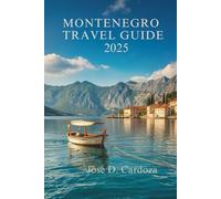 MONTENEGRO TRAVEL GUIDE 2025: Discover Hidden Gems and Local Life in the Heart of the Balkans (Located in Southeastern Europe)