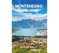MONTENEGRO TRAVEL GUIDE 2025: Discover the Bay of Kotor, historic towns and the wild beauty of the Adriatic