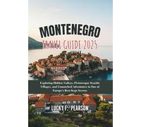 MONTENEGRO TRAVEL GUIDE 2025: Exploring Hidden Valleys, Picturesque Seaside Villages, and Unmatched Adventures in One of Europe’s Best-Kept Secrets