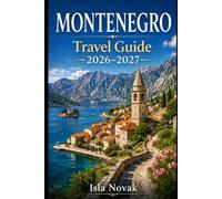 MONTENEGRO Travel Guide 2026-2027: A First-Time Traveler’s Guide To Kotor, Budva, Durmitor National Park, Tara Canyon, Lake Skadar, Beaches, Scenic Drives, Food, And Easy Montenegro Itineraries