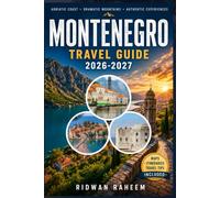MONTENEGRO TRAVEL GUIDE 2026-2027: Discover the Bay of Kotor, Budva, Perast, Durmitor National Park, Lake Skadar, and Tara Canyon with Hidden Gems, ... Detailed Itineraries for Independent Trave