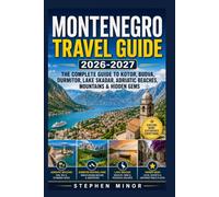 MONTENEGRO TRAVEL GUIDE 2026-2027: THE COMPLETE GUIDE TO KOTOR, BUDVA, DURMITOR, LAKE SKADAR, ADRIATIC BEACHES, MOUNTAINS & HIDDEN GEMS