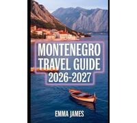 MONTENEGRO TRAVEL GUIDE 2026-2027: Top attractions, Travel Tips, Seasonal and Sustainable Experience.
