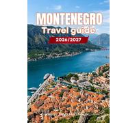 MONTENEGRO TRAVEL GUIDE 2026/2027: Your Complete Arrival to Departure Guide to Montenegro, Designed to Help You Explore More in Less Time with Easy ... Budget Planning, and Top Attractions.
