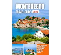 MONTENEGRO TRAVEL GUIDE 2026: Majestic Mountains, Sapphire Bays, Ancient Fortresses, Hidden Villages, and the Eternal Soul of the Adriatic