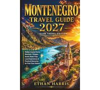 MONTENEGRO TRAVEL GUIDE 2027: Hidden Coastal Gems, Mountain Villages, Scenic Road Trips, Local Experiences & Practical Itineraries for First-Time Visitors