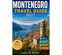 Montenegro Travel Guide 2027: Your Complete Guide to the Bay of Kotor, Coastal Escapes, National Parks, and Local Experiences