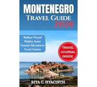 MONTENEGRO TRAVEL GUIDE: A Complete Travel Guide with Colored Pictures, Detailed Itineraries, Hidden Gems, Coastal Adventures, Local Cuisine, and Insider Tips for an Unforgettable Balkan Experience