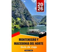 Montenegro y Macedonia del Norte Guía de viaje 2026-2027: Joyas ocultas, aventura, cultura y el planificador de vacaciones definitivo en los Balcanes.La última frontera salvaje de Europa