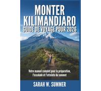 MONTER KILIMANDJARO GUIDE DE VOYAGE POUR 2026: Votre manuel complet pour la préparation, l'escalade et l'atteinte du sommet