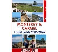 Monterey and Carmel Travel Guide 2025-2026: Explore the Magic of the California Coast-From Cannery Row to Carmel by the Sea with Storybook Streets, Ocean Breeze Cafés, and Curated Experience