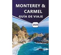 MONTEREY & CARMEL GUÍA DE VIAJE 2026: Explore la belleza costera, las mejores cosas que hacer, las aventuras junto al mar, las gemas ocultas y las ... en las pintorescas ciudades de California