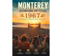 Monterey International Pop Festival 1967: The Birth of Modern Music Festivals, Rock History, and the Summer of Love Rock Music History, Live Concert ... Culture (The Legends of Music Festivals)
