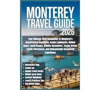 Monterey Travel Guide 2026: Your Ultimate 2026 Companion To Monterey’s Breathtaking Coastlines, Iconic Landmarks, Hidden Gems, Local Flavors, Wildlife ... and Unforgettable Oceanfront Experience