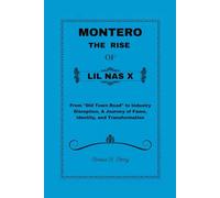 MONTERO: THE RISE OF LIL NAS X: From "Old Town Road" to Industry Disruption, A Journey of Fame, Identity, and Transformation