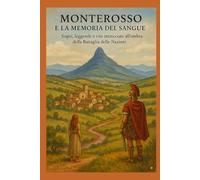 MONTEROSSO e la Memoria del Sangue (edizione a colori): Sogni, leggende e vite intrecciate all’ombra della Battaglia delle Nazioni