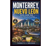 MONTERREY, NUEVO LEÓN TRAVEL GUIDE 2026: Your Companion to Mexican Food, Iconic Landmarks, Matchday Experiences, Local Adventures & Smart Budget Tips