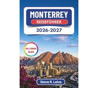 Monterrey Reiseführer 2026-2027 (Vollfarbig): Entdecke Canyons, Carne-Asada-Kultur und die Berge Nordmexikos - mit praktischen Tipps, Reiserouten und Karten (Ihr smarter Reisebegleiter (Vollfarbig))