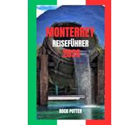 MONTERREY REISEFÜHRER: Monterrey Reiseführer 2026: Berge, Märkte und modernes Leben im industriellen Herzen Mexikos