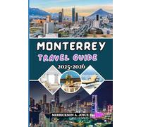 MONTERREY TRAVEL GUIDE 2025-2026: Discover the Heart of Northern Mexico with Expert Tips, Hidden Gems, and Unforgettable Itineraries for Every Traveler