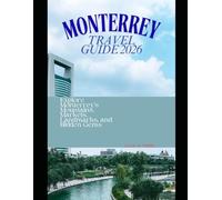 MONTERREY TRAVEL GUIDE 2026: Explore Monterrey’s Mountains, Markets, Landmarks, and Hidden Gems (The Global Explorer Travel Guide Series 2026)