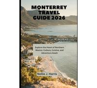 MONTERREY TRAVEL GUIDE 2026: Explore the Heart of Northern Mexico: Culture, Cuisine, and Adventure Await