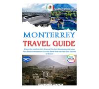 MONTERREY TRAVEL GUIDE 2026: World Cup 2026 Host City, Stadium Tips, Safe Neighborhoods, Local Food, Smart Itineraries & Cultural Know-How for First-Time Visitors to Mexico
