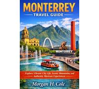 MONTERREY TRAVEL GUIDE: Explore Vibrant City Life, Scenic Mountains, and Authentic Mexican Experiences