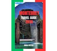 MONTERREY TRAVEL GUIDE: Monterrey Travel Guide 2026: Mountains, Markets, and Modern Life in Mexico’s Industrial Heart