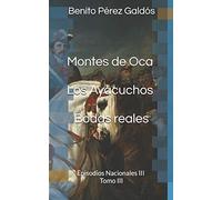 Montes de Oca. Los Ayacuchos. Bodas reales: Episodios Nacionales III. Tomo III
