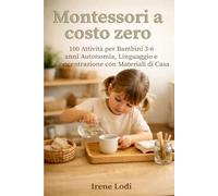 Montessori a costo zero: 100 Attività per Bambini 3-6 anni: Autonomia, Linguaggio e Concentrazione con Materiali di Casa