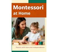 Montessori at Home: Simple strategies for educating with love and independence
