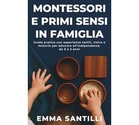 Montessori e primi sensi in famiglia: Guida pratica con esperienze tattili, visive e motorie per educare all’indipendenza da 0 a 3 anni