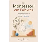 Montessori em Palavras: Como transformar broncas, ordens e elogios em conexão e autonomia