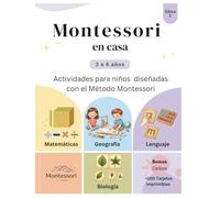 Montessori en casa: Actividades para Niños de 3 a 6 Años Diseñadas con el Método Montessori: Lenguaje, Matemáticas, Geografía y Biología con Guía para Padres