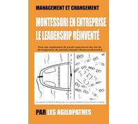 Montessori en entreprise le leadership réinventé: Pour une organisation du travail respectueuse des lois du développement du potentiel humain #MontessoriExtended